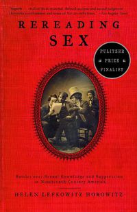 Cover image for Rereading Sex: Battles Over Sexual Knowledge and Suppression in Nineteenth-Century America