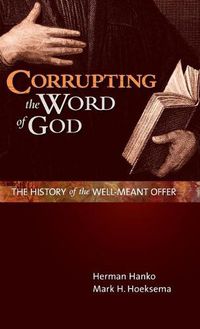 Cover image for Corrupting the Word of God: The History of the Well-Meant Offer