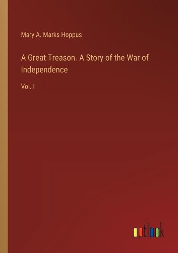 Cover image for A Great Treason. A Story of the War of Independence