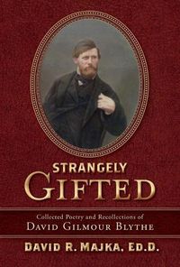 Cover image for Strangely Gifted: Collected Poetry and Recollections of David Gilmour Blythe