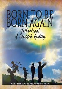 Cover image for Born to Be Born Again: Fatherless! a Blessed Reality