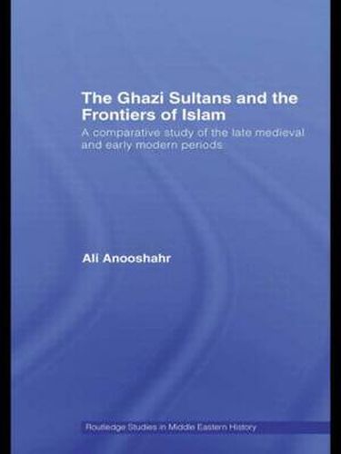 The Ghazi Sultans and the Frontiers of Islam: A comparative study of the late medieval and early modern periods