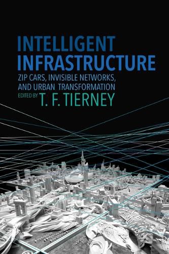 Cover image for Intelligent Infrastructure: Zip Cars, Invisible Networks, and Urban Transformation