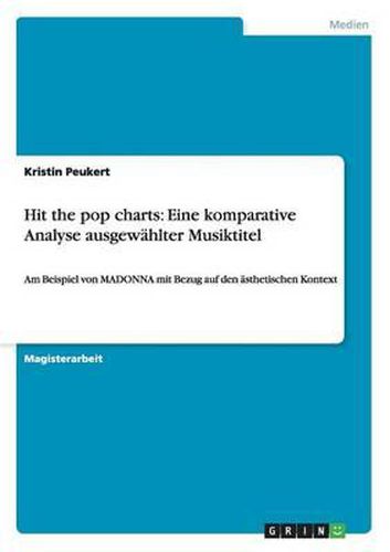 Cover image for Hit the pop charts: Eine komparative Analyse ausgewahlter Musiktitel: Am Beispiel von MADONNA mit Bezug auf den asthetischen Kontext