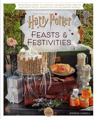 Cover image for Harry Potter: Feasts & Festivities: An Official Book of Magical Celebrations, Crafts, and Party Food Inspired by the Wizarding World (Entertaining Gifts, Entertaining at Home)