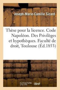 Cover image for These Pour La Licence. Code Napoleon. Des Privileges Et Hypotheques. Droit Criminel.: de la Procedure Suivie Devant Les Tribunaux Correctionnels. Faculte de Droit de Toulouse