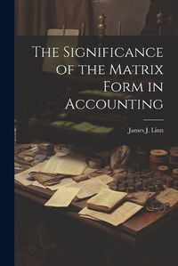 Cover image for The Significance of the Matrix Form in Accounting