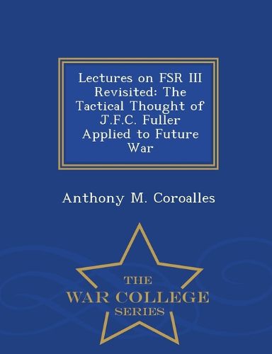 Cover image for Lectures on Fsr III Revisited: The Tactical Thought of J.F.C. Fuller Applied to Future War - War College Series