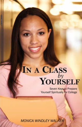 Cover image for In a Class by Yourself: Seven Keys to Prepare Yourself Spiritually for College