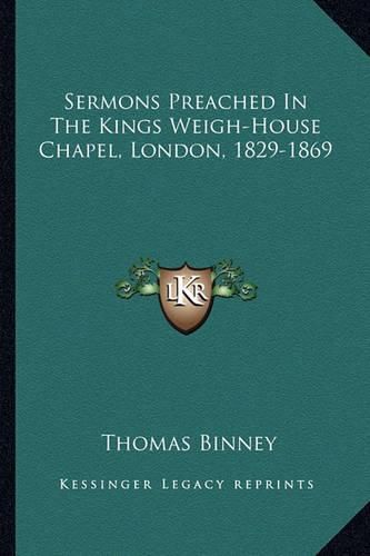 Cover image for Sermons Preached in the Kings Weigh-House Chapel, London, 1829-1869