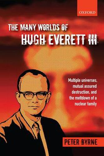 Cover image for The Many Worlds of Hugh Everett III: Multiple Universes, Mutual Assured Destruction, and the Meltdown of a Nuclear Family