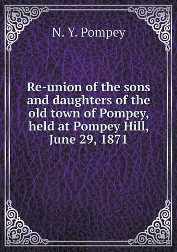 Re-union of the sons and daughters of the old town of Pompey, held at Pompey Hill, June 29, 1871