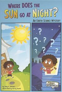 Cover image for Where Does the Sun Go at Night?: an Earth Science Mystery (First Graphics: Science Mysteries)