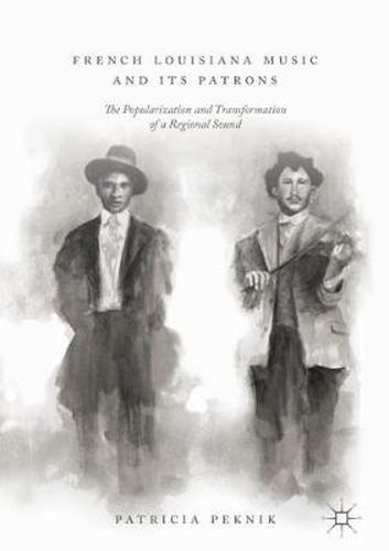 Cover image for French Louisiana Music and Its Patrons: The Popularization and Transformation of a Regional Sound