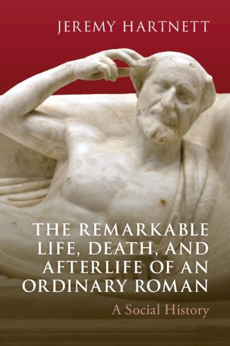 Cover image for The Remarkable Life, Death, and Afterlife of an Ordinary Roman