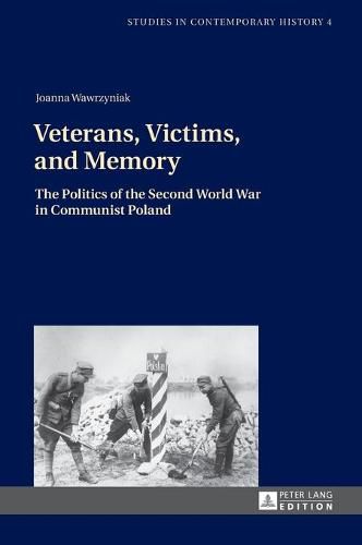 Cover image for Veterans, Victims, and Memory: The Politics of the Second World War in Communist Poland