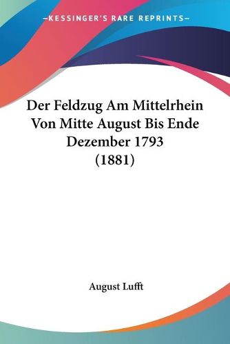 Cover image for Der Feldzug Am Mittelrhein Von Mitte August Bis Ende Dezember 1793 (1881)