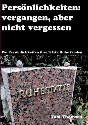 Cover image for Persoenlichkeiten: vergangen, aber nicht vergessen: Wo Persoenlichkeiten ihre letzte Ruhe fanden