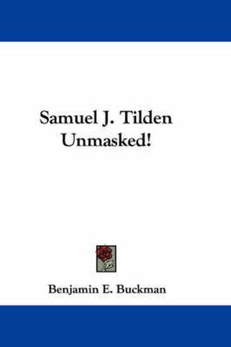 Cover image for Samuel J. Tilden Unmasked!