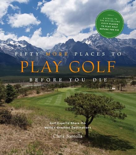 Cover image for Fifty More Places to Play Golf Before You Die: Golf Experts Share the World's Greatest Destinations