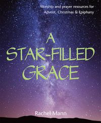 Cover image for A Star-Filled Grace: Worship and Prayer Resources for Advent, Christmas & Epiphany