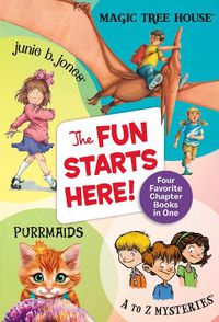 Cover image for The Fun Starts Here!: Four Favorite Chapter Books in One: Junie B. Jones, Magic Tree House, Purrmaids, and A to Z Mysteries