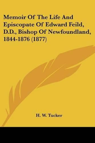 Memoir of the Life and Episcopate of Edward Feild, D.D., Bishop of Newfoundland, 1844-1876 (1877)