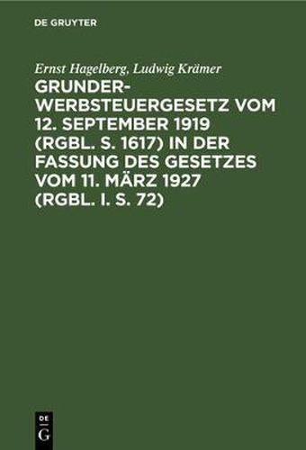 Grunderwerbsteuergesetz Vom 12. September 1919 (Rgbl. S. 1617) in Der Fassung Des Gesetzes Vom 11. Marz 1927 (Rgbl. I. S. 72)