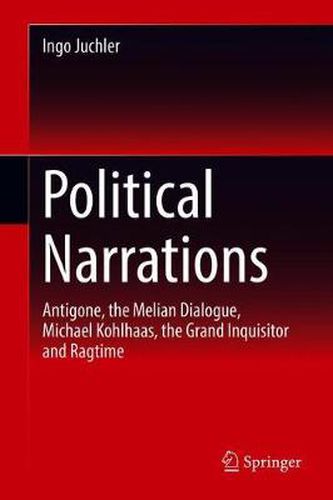 Political Narrations: Antigone, the Melian Dialogue, Michael Kohlhaas, the Grand Inquisitor and Ragtime