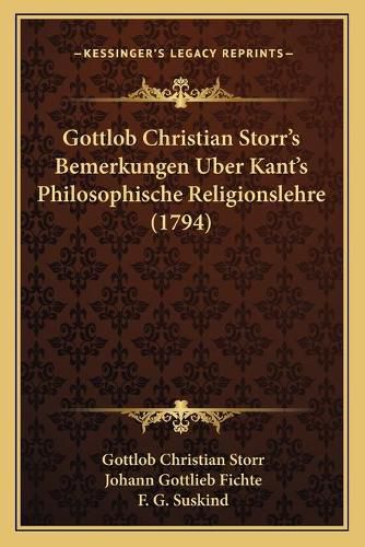 Cover image for Gottlob Christian Storracentsa -A Centss Bemerkungen Uber Kantacentsa -A Centss Philosophische Religionslehre (1794)