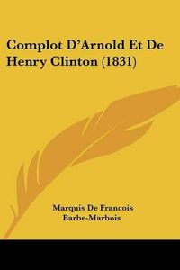 Cover image for Complot D'Arnold Et de Henry Clinton (1831)