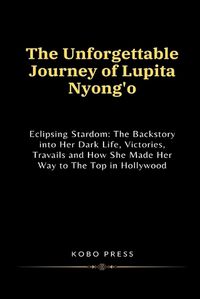 Cover image for The Unforgettable Journey of Lupita Nyong'o