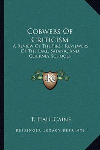 Cover image for Cobwebs of Criticism: A Review of the First Reviewers of the Lake, Satanic and Cockney Schools