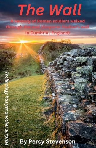 Cover image for The Wall ... A century of Roman soldiers walk through the wall, (Emperor Hadrian's wall in Cumbria, England)