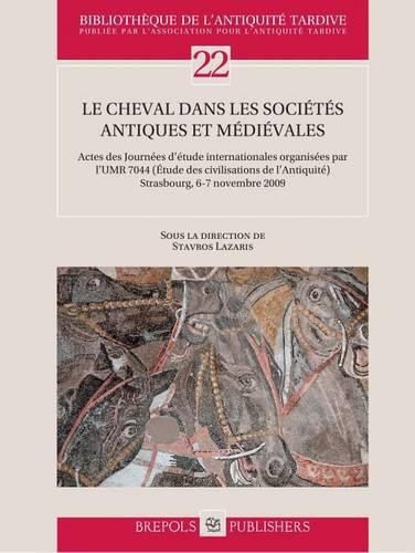 Cover image for Le Cheval Dans Les Societes Antiques Et Medievales: Actes Des Journees d'Etude Internationales Organisees Par l'Umr 7044 (Etude Des Civilisations de l'Antiquite) Strasbourg, 6-7 Novembre 2009