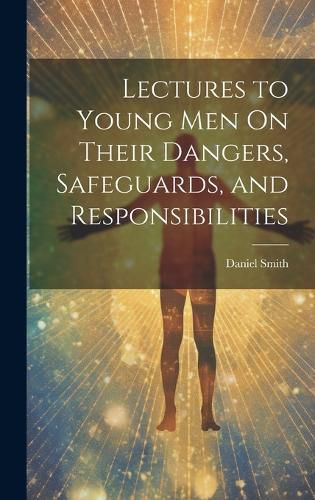 Cover image for Lectures to Young Men On Their Dangers, Safeguards, and Responsibilities