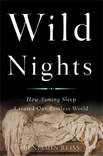 Cover image for Wild Nights: How Taming Sleep Created Our Restless World