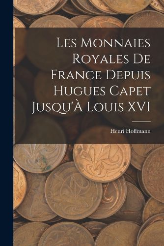 Cover image for Les Monnaies Royales De France Depuis Hugues Capet Jusqu'A Louis XVI