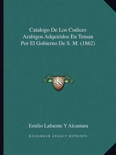 Catalogo de Los Codices Arabigos Adquiridos En Tetuan Por El Gobierno de S. M. (1862)