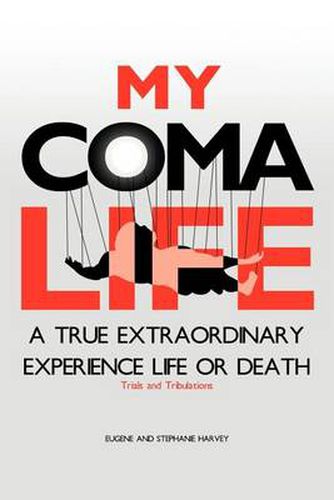 Cover image for My Coma Life: A True Extraordinary Experience to Life and Death Trials and Tribulations