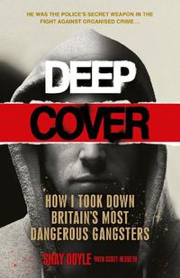 Cover image for Deep Cover: How I took down Britain's most dangerous gangsters