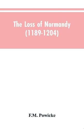 Cover image for The loss of Normandy (1189-1204) Studies in the history of the Angevin empire