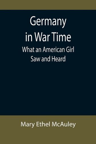 Cover image for Germany in War Time: What an American Girl Saw and Heard