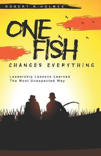 Cover image for One Fish Changes Everything: Leadership Lessons Learned The Most Unexpected Way