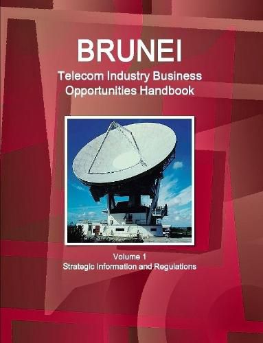 Cover image for Brunei Telecom Industry Business Opportunities Handbook Volume 1 Strategic Information and Regulations