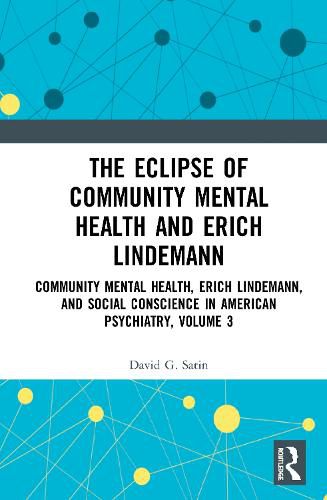 Cover image for The Eclipse of Community Mental Health and Erich Lindemann: Community Mental Health, Erich Lindemann, and Social Conscience in American Psychiatry, Volume 3