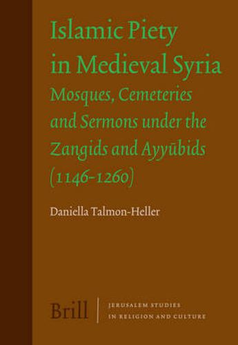 Cover image for Islamic Piety in Medieval Syria: Mosques, Cemeteries and Sermons under the Zangids and Ayyubids (1146-1260)