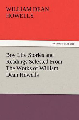 Cover image for Boy Life Stories and Readings Selected From The Works of William Dean Howells