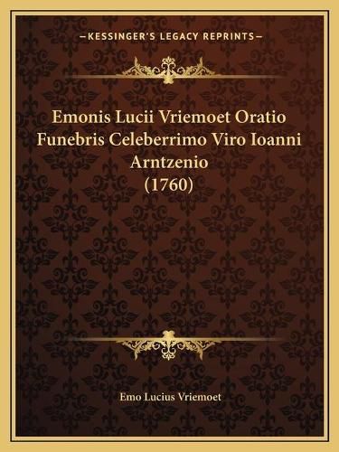 Cover image for Emonis Lucii Vriemoet Oratio Funebris Celeberrimo Viro Ioanni Arntzenio (1760)