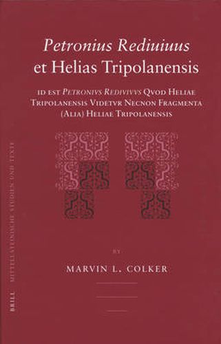 Cover image for Petronius Rediuiuus et Helias Tripolanensis: id est Petronius Rediuiuus Quod Heliae Tripolanensis Uidetur Necnon Fragmenta (Alia) Heliae Tripolanensis